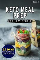 Keto Meal Prep For Lazy People: (NEW) 21-Day Ketogenic Meal Plan to Lose 15 Pounds (30 Delicious Keto Made Easy Recipes Plus Tips And Tricks For Beginners All In One Cookbook! Start This Diet Today!) 1090405286 Book Cover