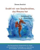 Erzähl mir vom Seepferdchen, das Rheuma hat: Eine therapeutische Malgeschichte für Kinder mit rheumatischen Erkrankungen zur Unterstützung der Krankheits- und Schmerzbewältigung 1533523991 Book Cover