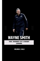 WAYNE SMITH: The Journey of a Rugby Legend B0CL3D9X9D Book Cover