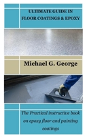 ULTIMATE GUIDE IN FLOOR COATINGS & EPOXY: The Practical instructive book on epoxy floor and painting coatings B0CPBYPZGH Book Cover