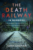Death Railway in Numbers : The Human Tragedy of the Thailand-Burma Railway in WW2 1036192016 Book Cover