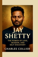 JAY SHETTY: The Power of Love, Wisdom, and Self-Discovery B0FNZZXN5D Book Cover