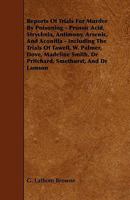 Reports of Trials for Murder by Poisoning - Prussic Acid, Strychnia, Antimony, Arsenic, and Aconitia - Including the Trials of Tawell, W. Palmer, Dove 1444608088 Book Cover