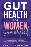 Gut Health for Women Simplified: Easy Step-by-Step Solutions to Restore Digestive Health, Balance Hormones, Boost Metabolism and Feel Great Again! B0DTY5SKKR Book Cover