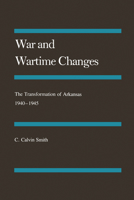 War and Wartime Changes: The Transformation of Arkansas 1940-1945 0938626566 Book Cover