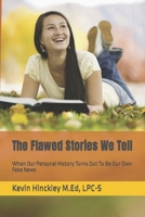 The Flawed Stories We Tell: When Our Personal History Turns Out To Be Our Own Fake News B09LGTN9L8 Book Cover