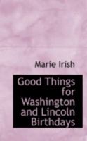 Good Things for Washington and Lincoln Birthdays 1014609682 Book Cover