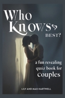 Who Knows Best? A Fun and Revealing Quiz Book for Couples: 900 Fun, Flirty & Thought-Provoking Questions to Deepen Connection, Spark Laughter, and Strengthen Your Relationship B0F2N61BVL Book Cover