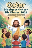 Oster Bibelgeschichten für Kinder 2026: Einfache christliche Geschichten über die Auferstehung Jesu für Kinder von 4 bis 12 Jahren (German Edition) B0GH6RMHKJ Book Cover