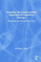 Applying the Constructivist Approach to Cognitive Therapy: Resolving the Unconscious Past 0367028050 Book Cover