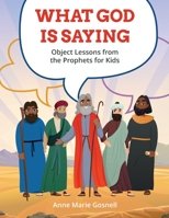 What God Is Saying: Object Lessons from the Prophets for Kids 1735132934 Book Cover