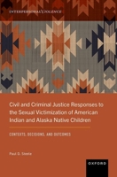 Civil and Criminal Justice Responses to the Sexual Victimization of American Indian and Alaska Native Children: Contexts, Decisions, and Outcomes 0190275634 Book Cover
