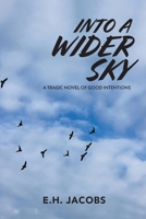 Into a Wider Sky : A Tragic Novel of Good Intentions 1957863587 Book Cover