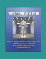 Wind Tunnels of NASA - History of Their Contribution to Flight Science from the Wright Brothers to the Shuttle, Current NASA Facilities for Aircraft and Spacecraft Tests 1980431035 Book Cover