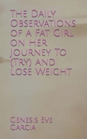 The Daily Observations of a Fat Girl on Her Journey To (Try) and Lose Weight 170008349X Book Cover