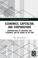 Economics, Capitalism, and Corporations: Contradictions of Corporate Law, Economics, and the Theory of the Firm 0367671905 Book Cover