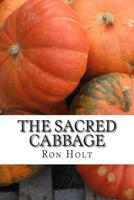 The Sacred Cabbage: A humorous examination of vegetarianism and its association with religion. 1512279722 Book Cover
