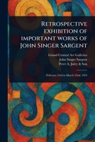 Retrospective Exhibition of Important Works of John Singer Sargent 1023469782 Book Cover