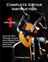 Complete Guitar Instruction, Volume 1: Easily the Most Thorough, Concise and Gradually Paced Guitar Method Book Series Ever Devised 173771650X Book Cover