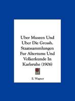 Uber Museen Und Uber Die Grossh. Staatssammlungen Fur Altertums Und Volkerkunde In Karlsruhe 1169525571 Book Cover