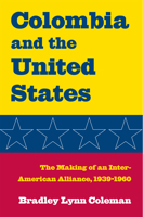 Colombia and the United States: The Making of an Inter-American Alliance, 1939-1960 0873389263 Book Cover