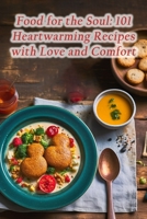 Food for the Soul: 101 Heartwarming Recipes with Love and Comfort B0CGGD1MH6 Book Cover