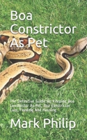 Boa Constrictor As Pet: The Definitive Guide On Keeping  Boa Constrictor As Pet, Boa Constrictor  Care, Feeding And Housing B088XWV5QL Book Cover