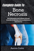 Complete Guide To Bone Necrosis: Early Recognition And Evidence-Informed Strategies To Halt Bone Damage And Preserve Joint Function B0H1JVQK2S Book Cover