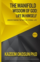 The Manifold Wisdom Of God: Understanding the Gift of Eternal Life 1087906539 Book Cover