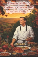 Thomas Keller's Culinary Canvas: 105 Inspired Delights B0CRGXLDNW Book Cover