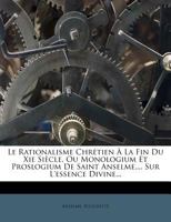 Le Rationalisme Chrétien À La Fin Du Xie Siècle; Ou, Monologium Et Proslogium De Saint Anselme Sur L'essence Divine 1246829193 Book Cover