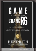 Game Changr6: An Executives Guide to Dominating Change, by applying the R6 Resilience Change Management Framework 1300183683 Book Cover