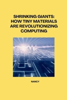 Shrinking Giants: How Tiny Materials are Revolutionizing Computing 3384281802 Book Cover