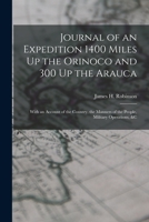 Journal of an Expedition 1400 Miles Up the Orinoco and 300 Up the Arauca: With an Account of the Country, the Manners of the People, Military Operations, &c 1019112530 Book Cover