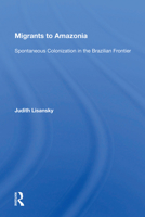 Migrants to Amazonia: Spontaneous Colonization in the Brazilian Frontier 0367014319 Book Cover