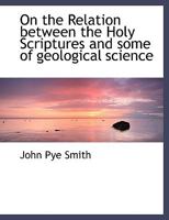 The Relation Between The Holy Scriptures And Some Parts Of Geological Science... 1425546609 Book Cover