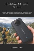 INSTA360 X3 USER GUIDE: A Complete Beginner-Friendly Manual to Master 360° Video, Creative Shooting Modes, Editing Techniques, Accessories, and Professional Content Creation B0H8PX5VW6 Book Cover