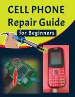 Cell phone Repair Guide for Beginners: Yourself Guide To Troubleshooting and Repairing Mobile Cell phones (Volume 1) (Cell phone Repair Guide for Beginners B091J74MZ4 Book Cover