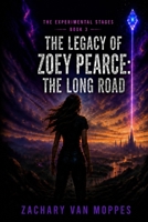 The Legacy of Zoey Pearce: The Long Road: The Experimental Stages, Book 3 B0DRTJ11YF Book Cover