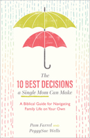 The 10 Best Decisions a Single Mom Can Make: A Biblical Guide for Navigating Family Life on Your Own 1540900320 Book Cover