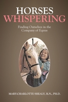 Horses Whispering: Finding Ourselves in the Company of Equus 1452566550 Book Cover