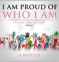 I Am Proud of Who I Am: I hope you are too 1737375516 Book Cover