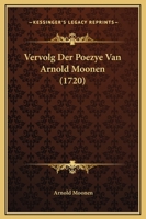 Vervolg Der Poezye Van Arnold Moonen (1720) 1166307867 Book Cover