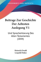 Beitrage Zur Geschichte Der Aeltesten Auslegung V1: Und Spracherklarung Des Alten Testamentes (1844) 1167530683 Book Cover