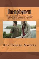 Unemployment: How I Lived 10 Years in a Foreign Land Without a Regular Job and How Anyone Can Do the Same 1523985569 Book Cover