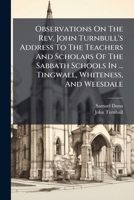 Observations On The Rev. John Turnbull's Address To The Teachers And Scholars Of The Sabbath Schools In ... Tingwall, Whiteness, And Weesdale 117977597X Book Cover