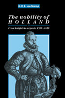 The Nobility of Holland: From Knights to Regents, 1500-1650 0521103320 Book Cover