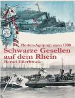 Schwarze Gesellen auf dem Rhein: Flotten-Agitprop anno 1900 3751903283 Book Cover