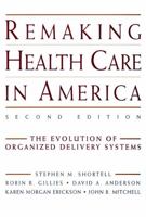 Remaking Health Care in America : The Evolution of Organized Delivery Systems 0787948233 Book Cover