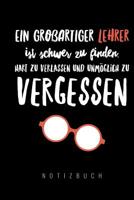 Ein Grossartiger Lehrer Ist Schwer Zu Finden, Hart Zu Verlassen Und Unm�glich Zu Vergessen Notizbuch: A5 Notizbuch liniert als Geschenk f�r Lehrer - Abschiedsgeschenk f�r Erzieher und Erzieherinnen -  108044971X Book Cover